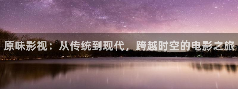 么么哒影院电视剧在线观看：原味影视：从传统到现代，跨越时空的电影之旅
